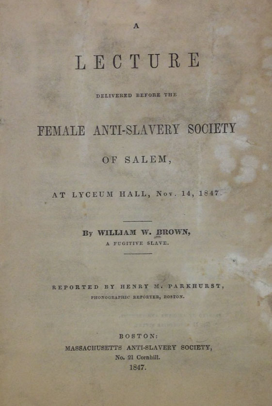 William Wells Brown, A lecture delievred before the Female Anti-Slavery Society of Salem ... Nov. 14, 1847 ... (Boston, 1847)   (A 1847 .B74)